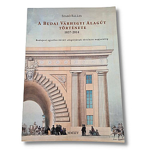 Szabó Balázs: A budai várhegyi alagút története 1837-2014